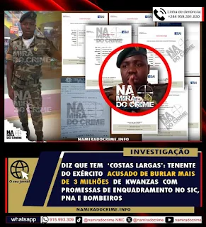 DIZ QUE TEM ‘COSTAS LARGAS’: TENENTE DO EXÉRCITO ACUSADO DE BURLAR MAIS DE 3 MILHÕES DE KWANZAS COM PROMESSAS DE ENQUADRAMENTO NO SIC, PNA E BOMBEIROS
